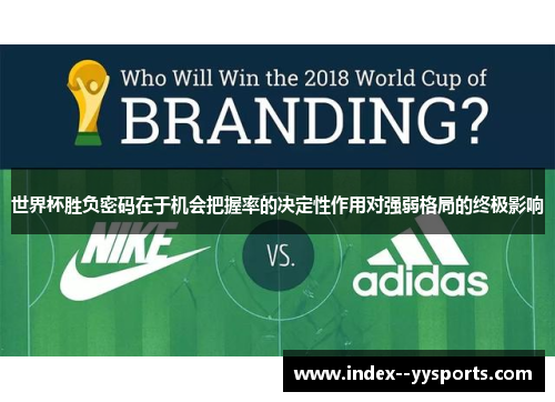 世界杯胜负密码在于机会把握率的决定性作用对强弱格局的终极影响 世界杯胜负密码在于机会把握率的决定性作用对强弱格局的终极影响