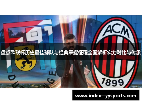 盘点欧联杯历史最佳球队与经典荣耀征程全面解析实力对比与传承 盘点欧联杯历史最佳球队与经典荣耀征程全面解析实力对比与传承
